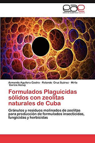 Formulados Plaguicidas Solidos Con Zeolitas Naturales de Cuba: GrÃ¡nulos y residuos molinados de zeolitas para producciÃ³n de formulados insecticidas, fungicidas y herbicidas